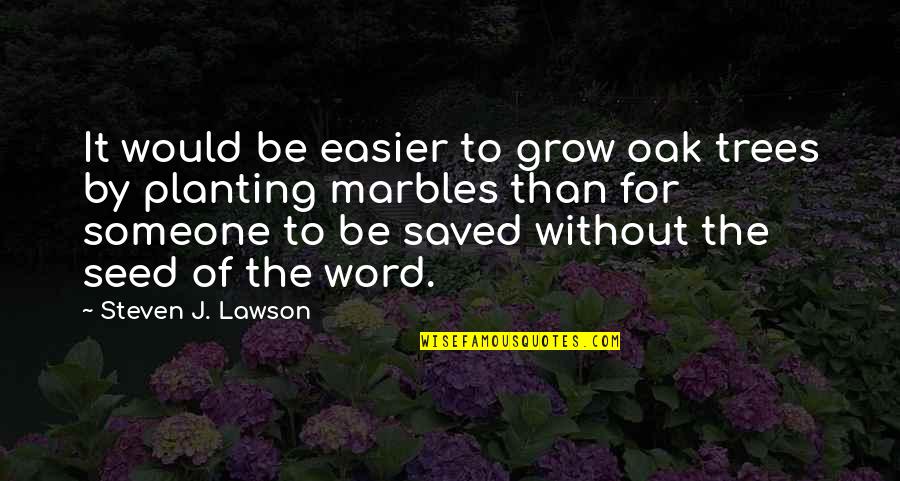 Oak Quotes By Steven J. Lawson: It would be easier to grow oak trees