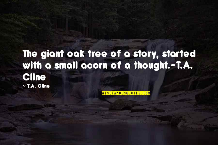 Oak Quotes By T.A. Cline: The giant oak tree of a story, started