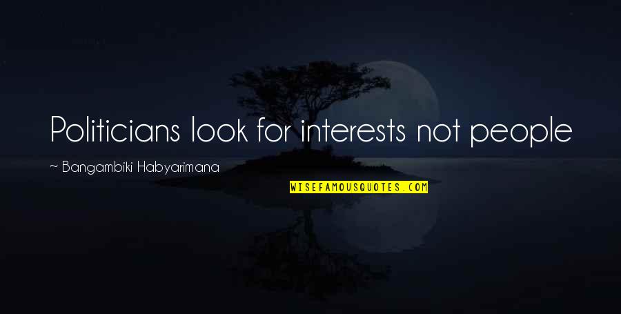 Oak Tree Bible Quotes By Bangambiki Habyarimana: Politicians look for interests not people