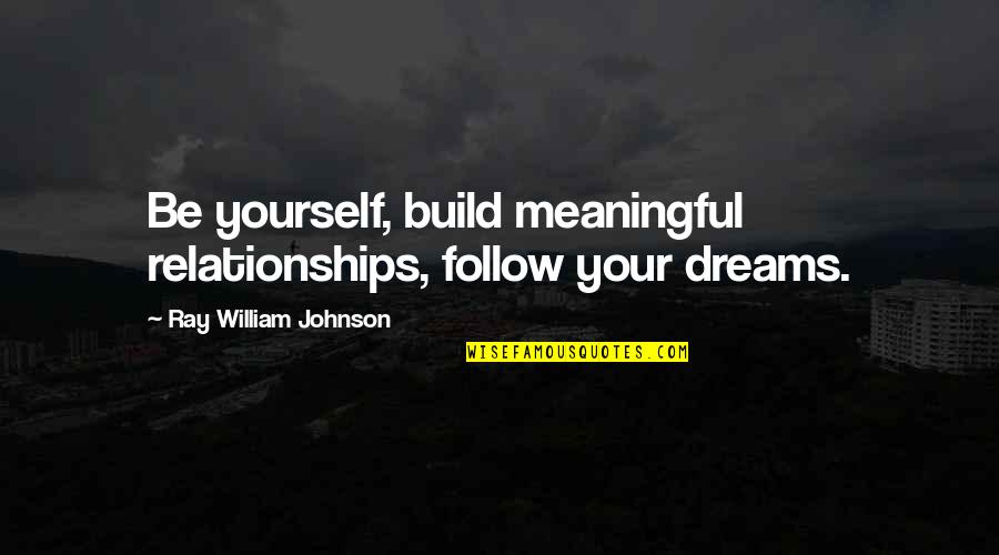 Oak Tree Inspirational Quotes By Ray William Johnson: Be yourself, build meaningful relationships, follow your dreams.