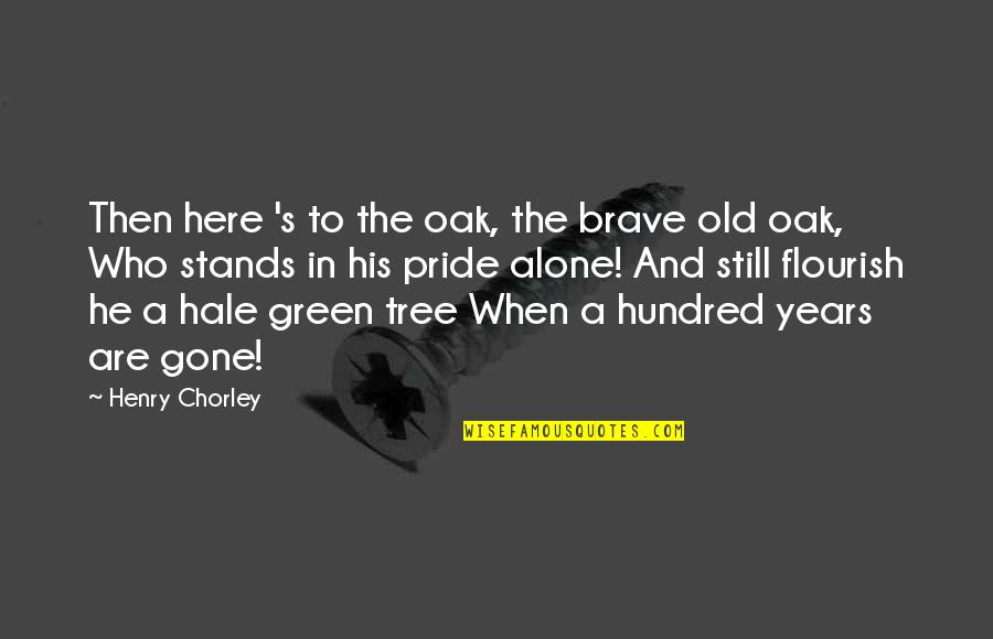 Oak Tree Quotes By Henry Chorley: Then here 's to the oak, the brave