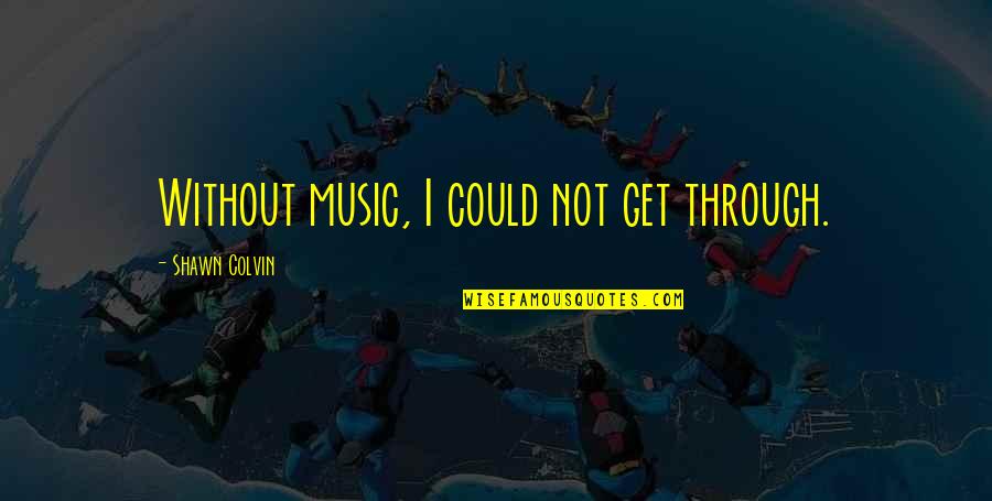 Oak Trees And Golf Quotes By Shawn Colvin: Without music, I could not get through. Oak Trees And Golf Quotes By Shawn Colvin: Without music, I could not get through.
