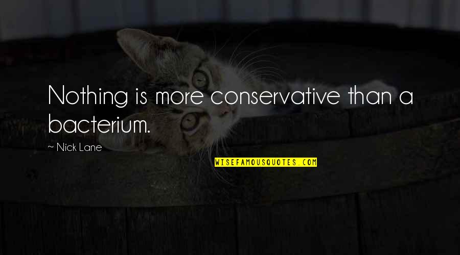 Oakbridge Timber Quotes By Nick Lane: Nothing is more conservative than a bacterium. Oakbridge Timber Quotes By Nick Lane: Nothing is more conservative than a bacterium.