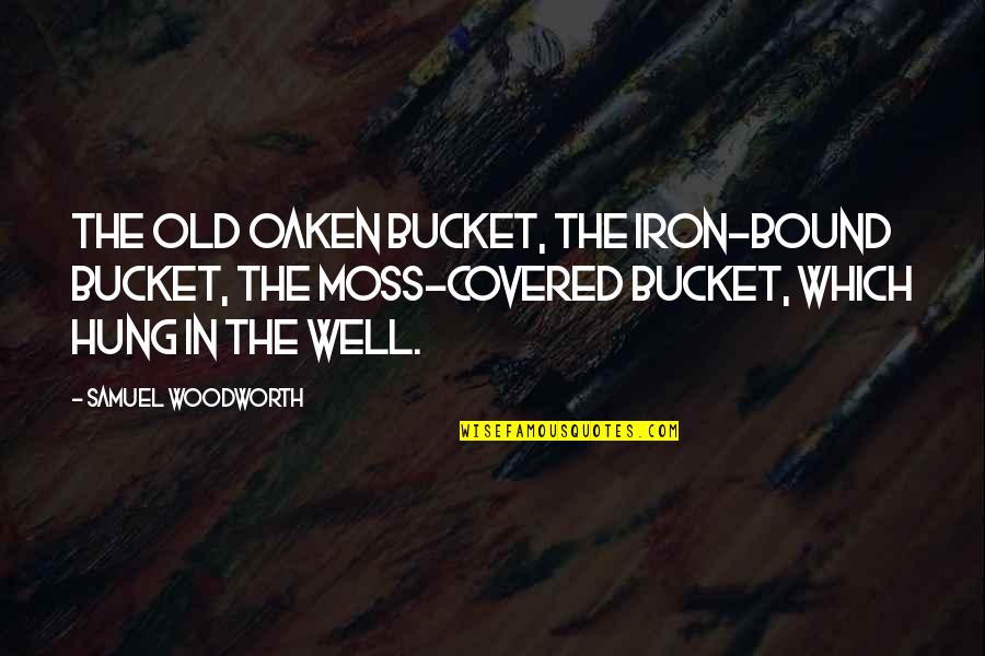 Oaken's Quotes By Samuel Woodworth: The old oaken bucket, the iron-bound bucket, The Oaken's Quotes By Samuel Woodworth: The old oaken bucket, the iron-bound bucket, The