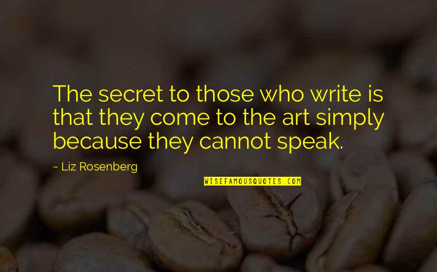 Oakeshott Institute Quotes By Liz Rosenberg: The secret to those who write is that Oakeshott Institute Quotes By Liz Rosenberg: The secret to those who write is that