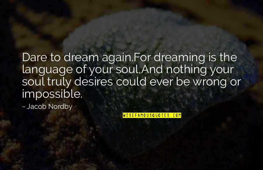 Oakeshott Type Quotes By Jacob Nordby: Dare to dream again.For dreaming is the language Oakeshott Type Quotes By Jacob Nordby: Dare to dream again.For dreaming is the language
