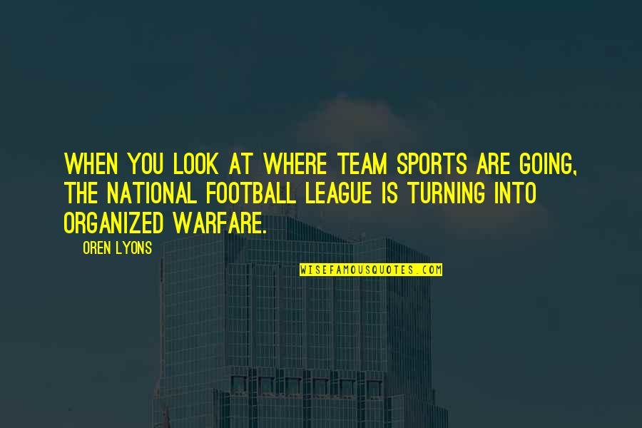 Oakeshott Type Quotes By Oren Lyons: When you look at where team sports are Oakeshott Type Quotes By Oren Lyons: When you look at where team sports are