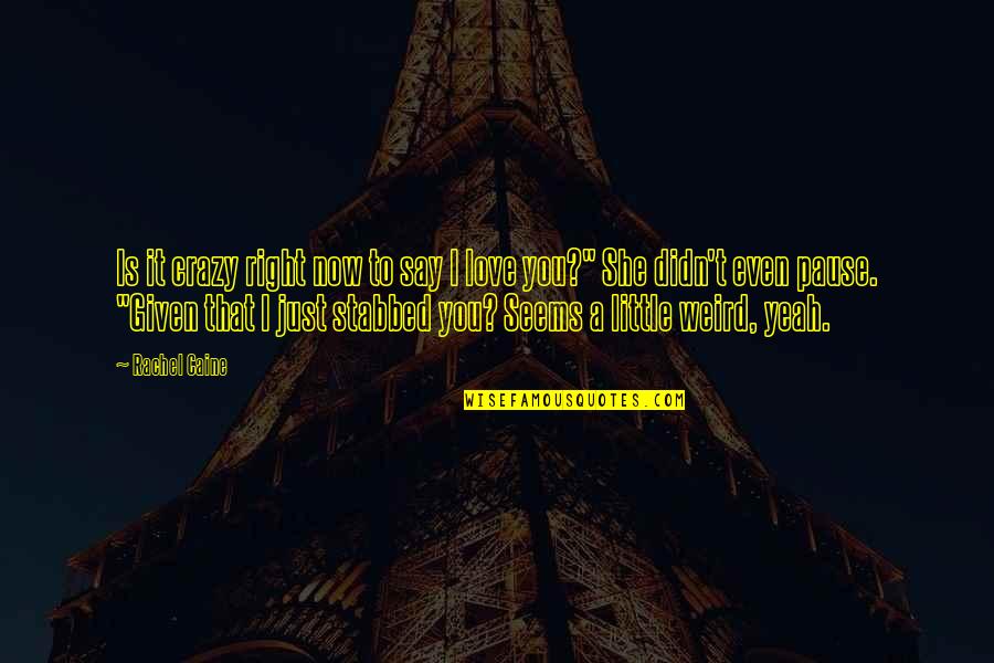 Oakie From Quotes By Rachel Caine: Is it crazy right now to say I Oakie From Quotes By Rachel Caine: Is it crazy right now to say I