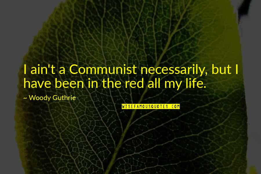 Oakies Quotes By Woody Guthrie: I ain't a Communist necessarily, but I have