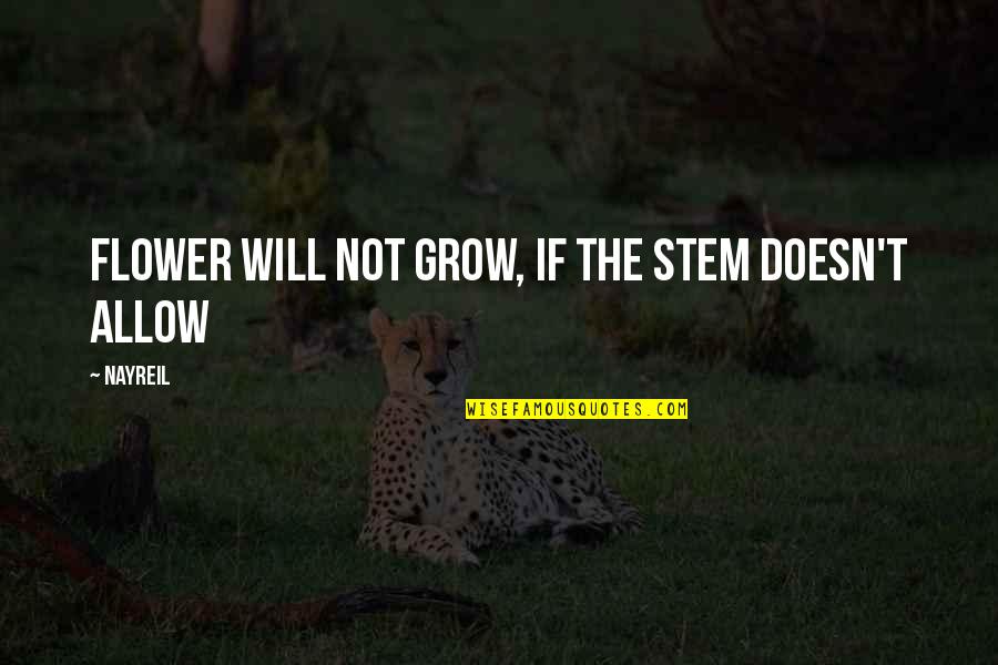 Oaking Quotes By Nayreil: Flower will not grow, if the stem doesn't