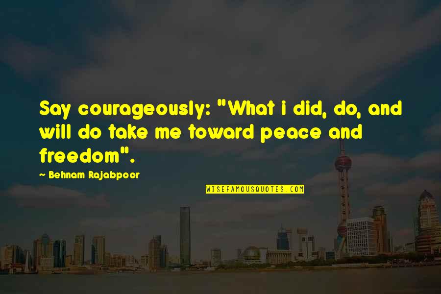 Oaklead Quotes By Behnam Rajabpoor: Say courageously: "What i did, do, and will