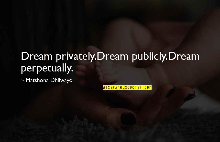 Oakleaf Plantation Quotes By Matshona Dhliwayo: Dream privately.Dream publicly.Dream perpetually.
