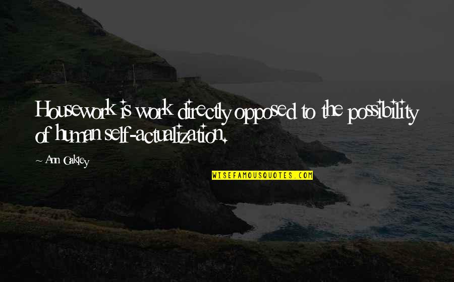 Oakley's Quotes By Ann Oakley: Housework is work directly opposed to the possibility