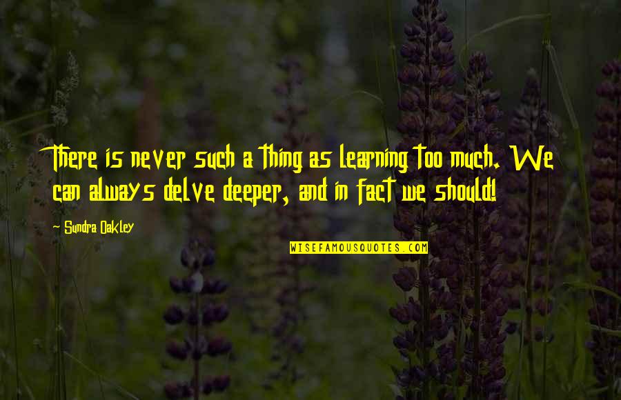 Oakley's Quotes By Sundra Oakley: There is never such a thing as learning