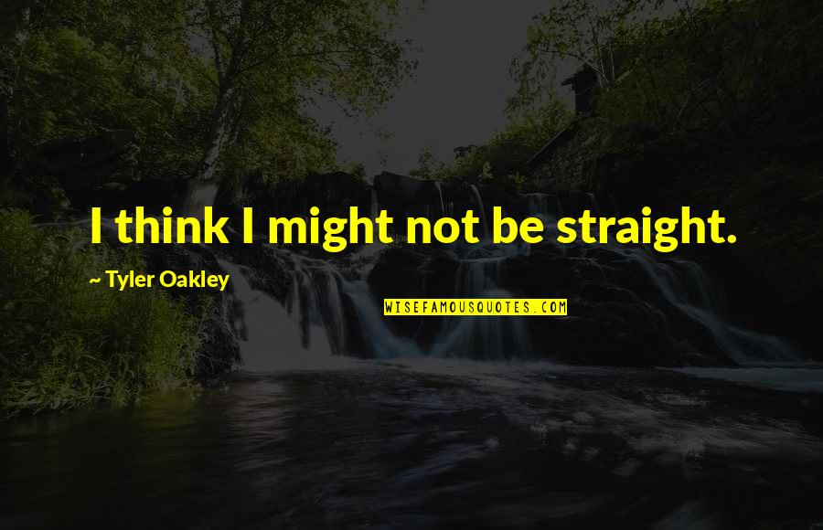 Oakley's Quotes By Tyler Oakley: I think I might not be straight.