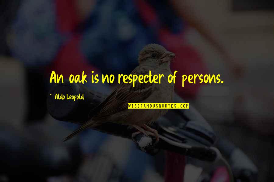 Oaks Quotes By Aldo Leopold: An oak is no respecter of persons.