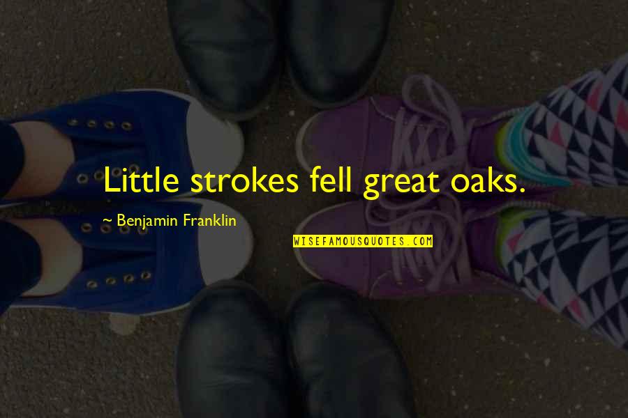 Oaks Quotes By Benjamin Franklin: Little strokes fell great oaks.