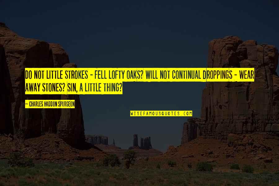 Oaks Quotes By Charles Haddon Spurgeon: Do not little strokes - fell lofty oaks?