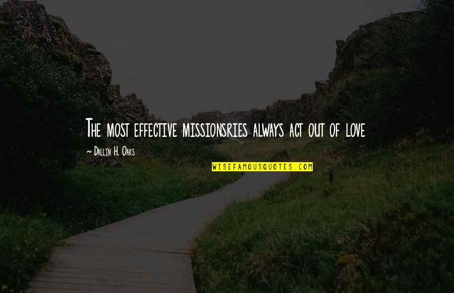 Oaks Quotes By Dallin H. Oaks: The most effective missionsries always act out of