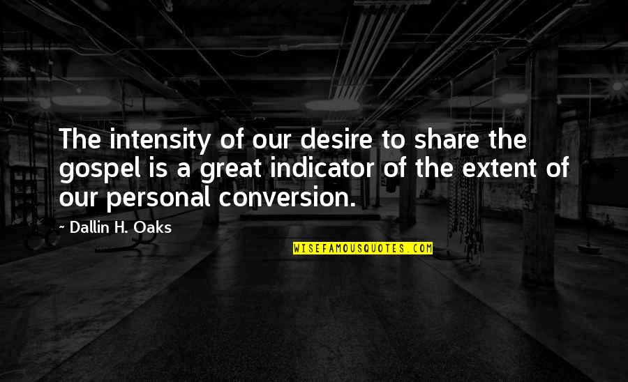 Oaks Quotes By Dallin H. Oaks: The intensity of our desire to share the