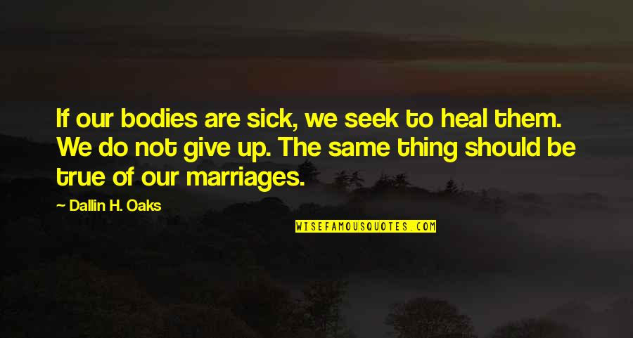 Oaks Quotes By Dallin H. Oaks: If our bodies are sick, we seek to