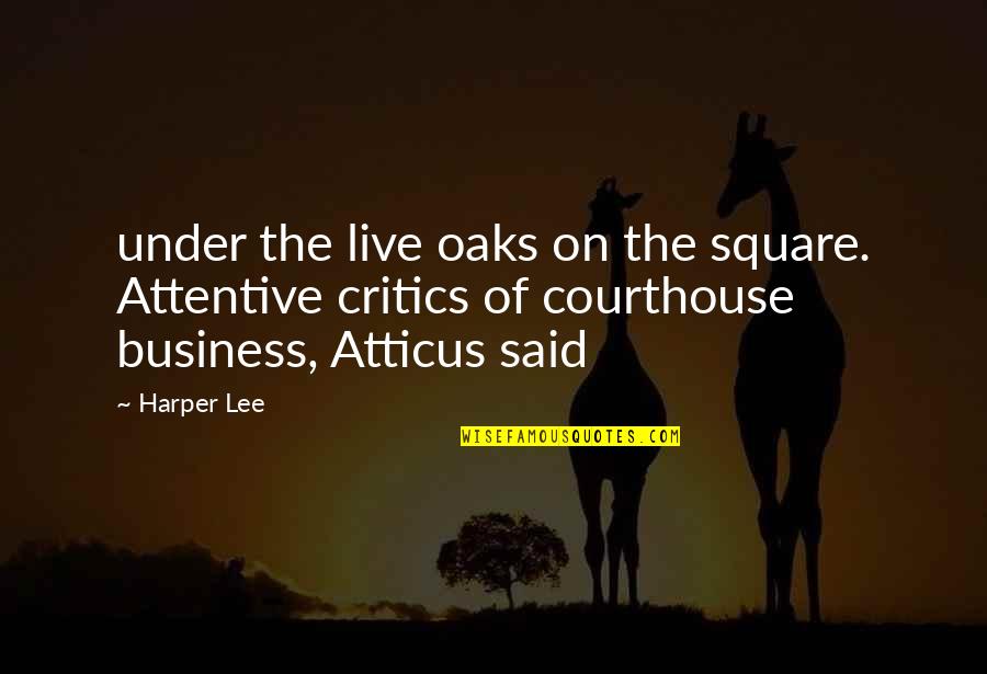 Oaks Quotes By Harper Lee: under the live oaks on the square. Attentive