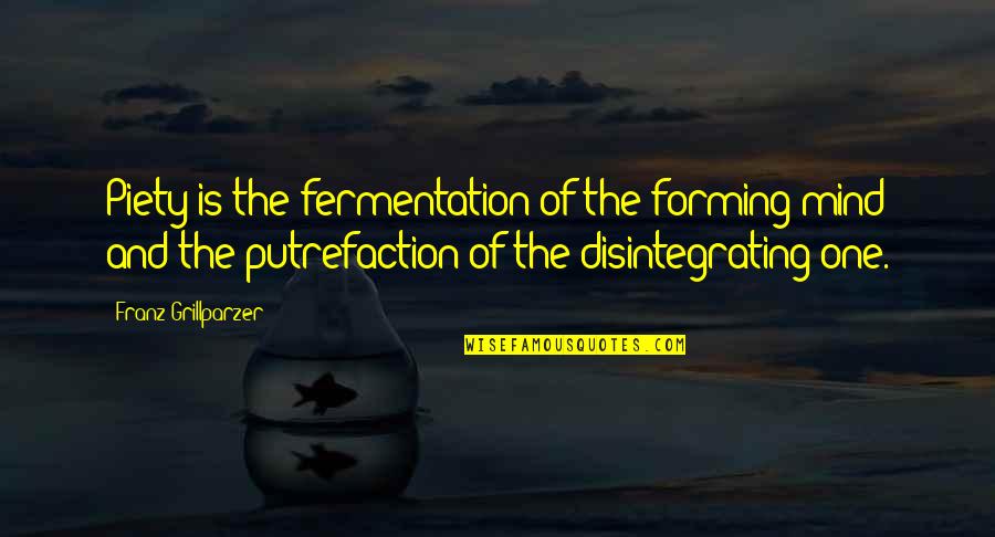 Oakville Quotes By Franz Grillparzer: Piety is the fermentation of the forming mind