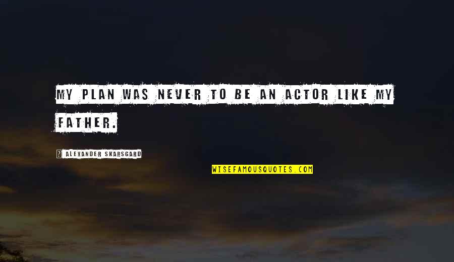 Oalanok Quotes By Alexander Skarsgard: My plan was never to be an actor Oalanok Quotes By Alexander Skarsgard: My plan was never to be an actor