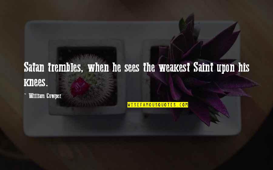 Oana Pellea Quotes By William Cowper: Satan trembles, when he sees the weakest Saint