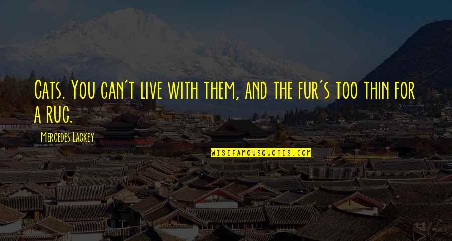 Oancea Gheorghe Quotes By Mercedes Lackey: Cats. You can't live with them, and the Oancea Gheorghe Quotes By Mercedes Lackey: Cats. You can't live with them, and the