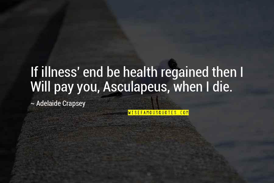 Oanh Oanh Quotes By Adelaide Crapsey: If illness' end be health regained then I