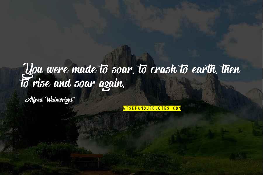 Oanh Ung Quotes By Alfred Wainwright: You were made to soar, to crash to