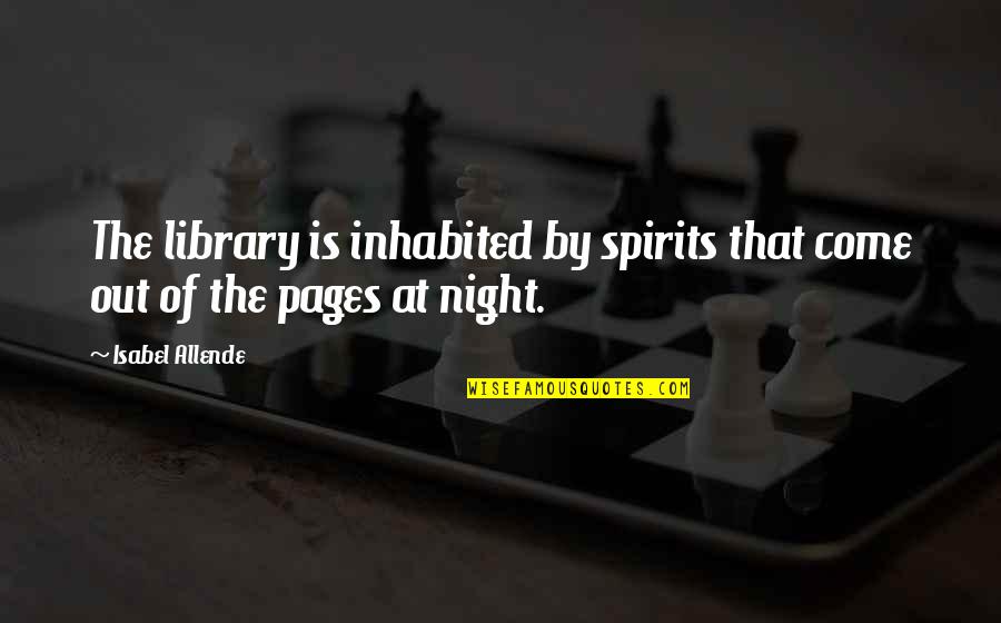 Oankali Quotes By Isabel Allende: The library is inhabited by spirits that come