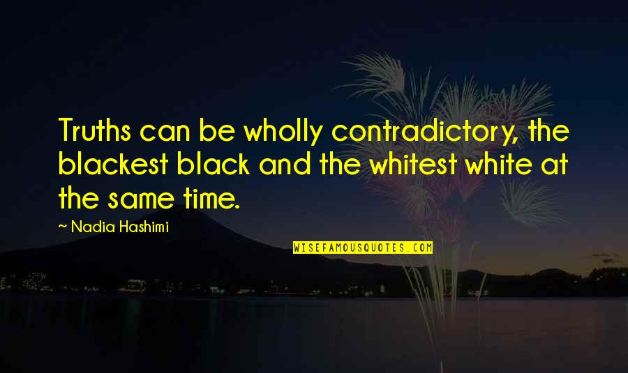 Oankali Quotes By Nadia Hashimi: Truths can be wholly contradictory, the blackest black Oankali Quotes By Nadia Hashimi: Truths can be wholly contradictory, the blackest black