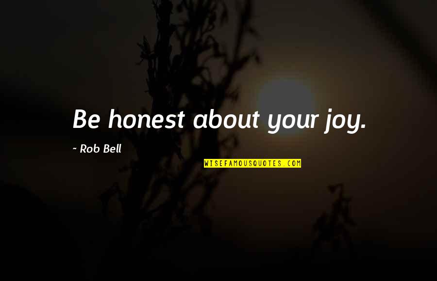 Oapte Quotes By Rob Bell: Be honest about your joy.