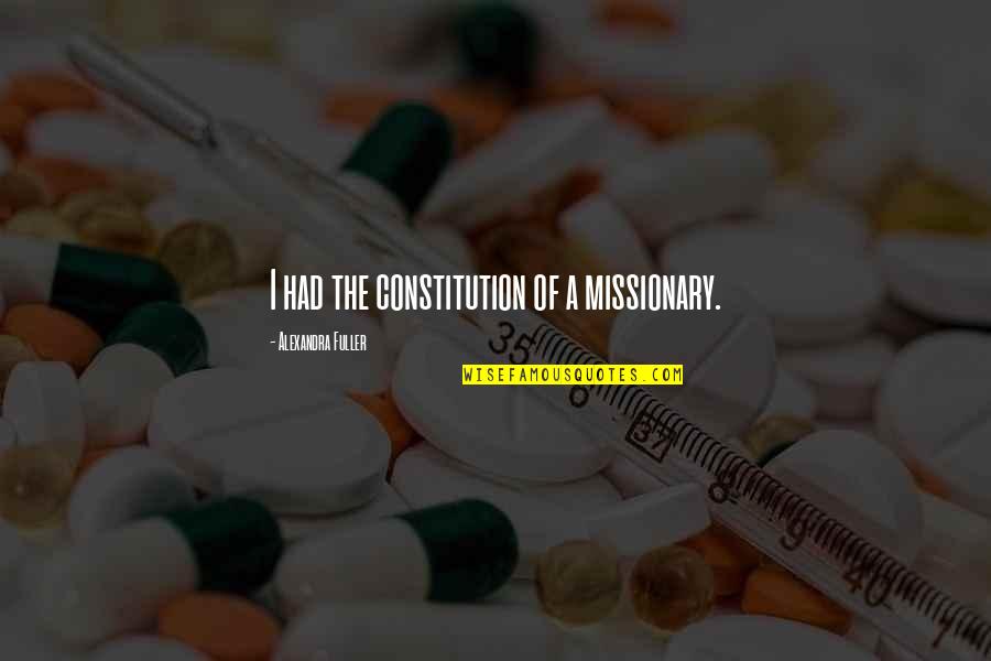 Oar Music Quotes By Alexandra Fuller: I had the constitution of a missionary. Oar Music Quotes By Alexandra Fuller: I had the constitution of a missionary.