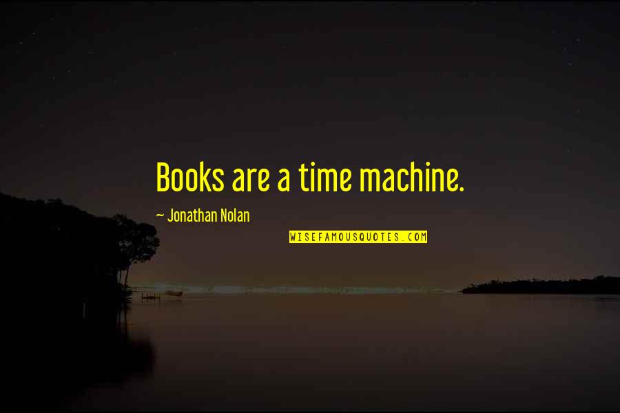 Oar Music Quotes By Jonathan Nolan: Books are a time machine. Oar Music Quotes By Jonathan Nolan: Books are a time machine.
