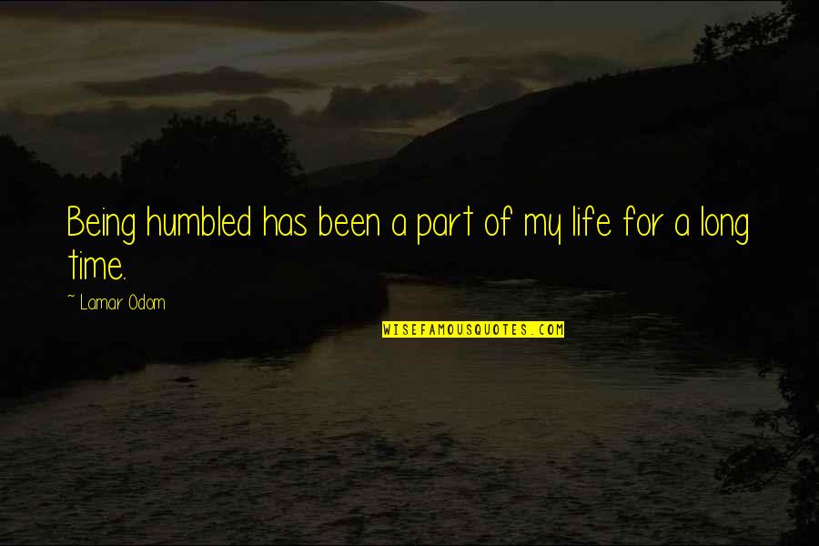 Oar Music Quotes By Lamar Odom: Being humbled has been a part of my