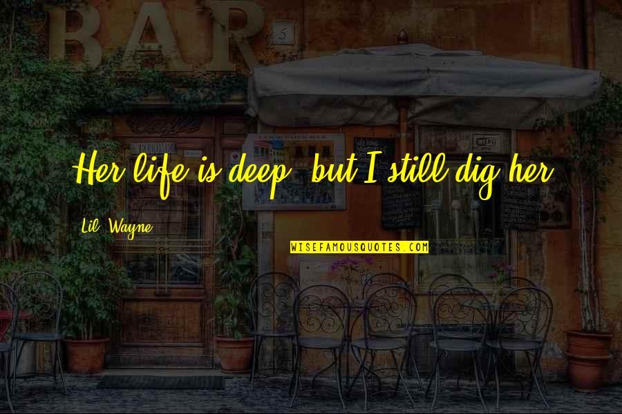 Oar Music Quotes By Lil' Wayne: Her life is deep, but I still dig Oar Music Quotes By Lil' Wayne: Her life is deep, but I still dig