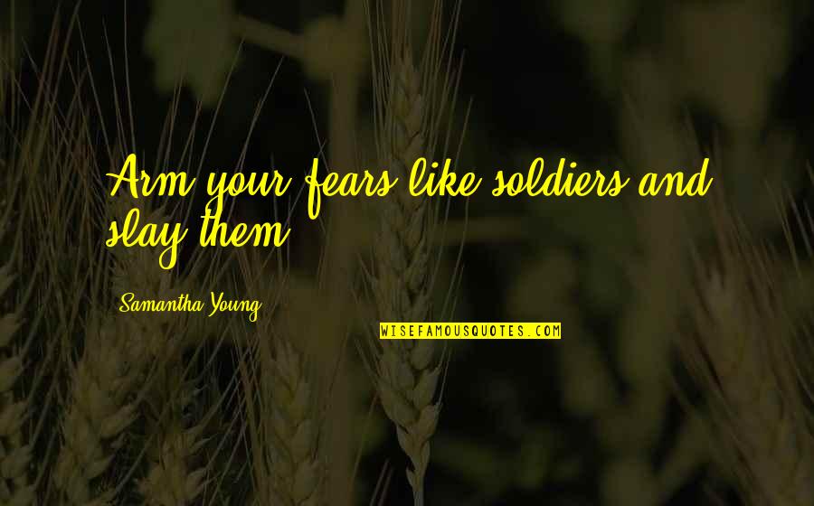 Oar Music Quotes By Samantha Young: Arm your fears like soldiers and slay them Oar Music Quotes By Samantha Young: Arm your fears like soldiers and slay them