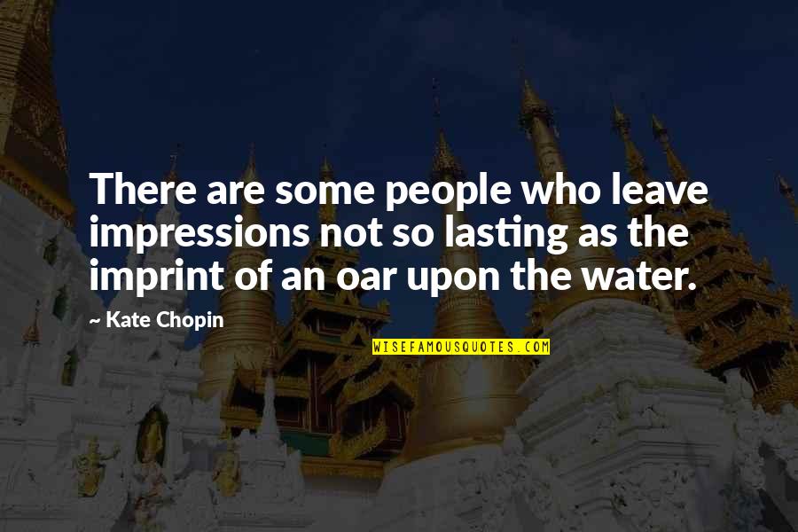 Oar Water Quotes By Kate Chopin: There are some people who leave impressions not