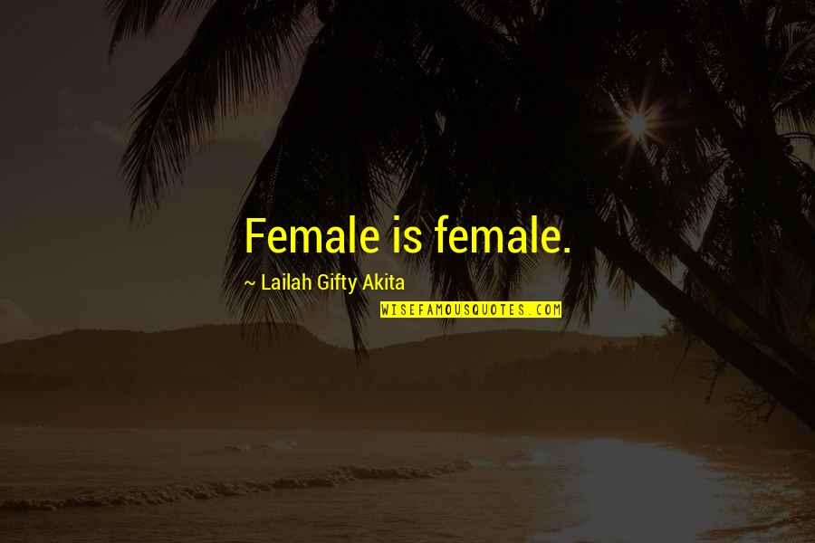 Oaran 2008 Quotes By Lailah Gifty Akita: Female is female. Oaran 2008 Quotes By Lailah Gifty Akita: Female is female.