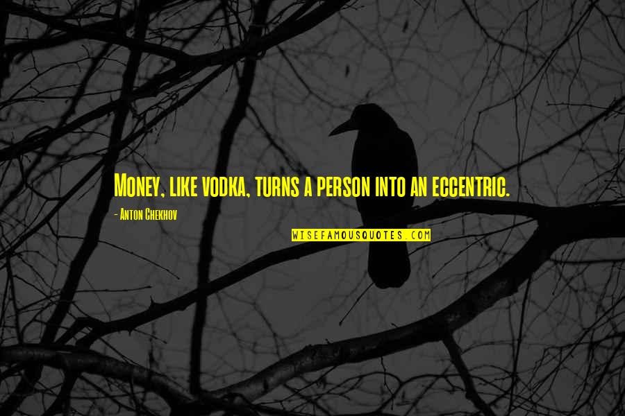 Oarandoakbirdhouse Quotes By Anton Chekhov: Money, like vodka, turns a person into an Oarandoakbirdhouse Quotes By Anton Chekhov: Money, like vodka, turns a person into an