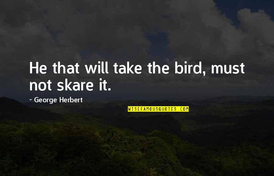 Oarecare Triunghi Quotes By George Herbert: He that will take the bird, must not Oarecare Triunghi Quotes By George Herbert: He that will take the bird, must not