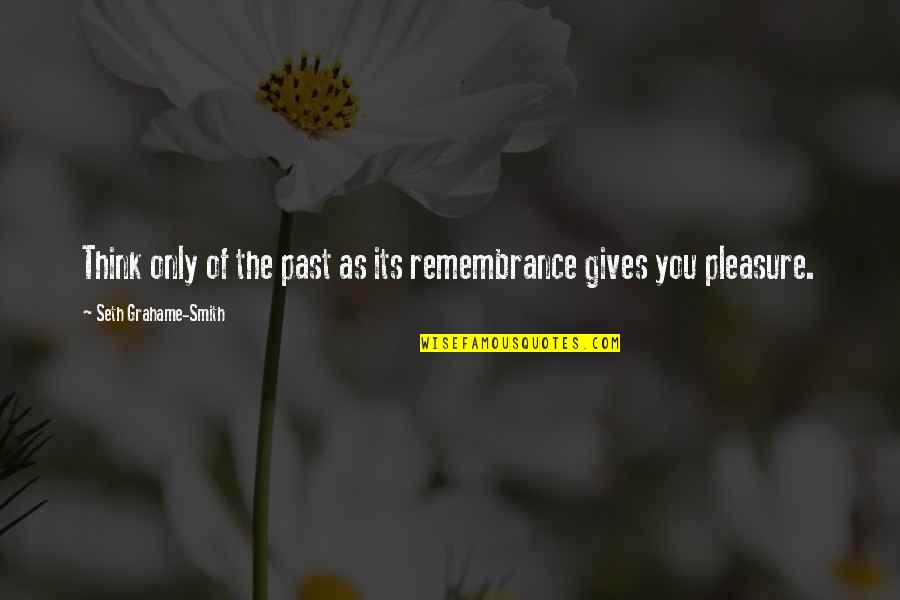 Oared Vessel Quotes By Seth Grahame-Smith: Think only of the past as its remembrance