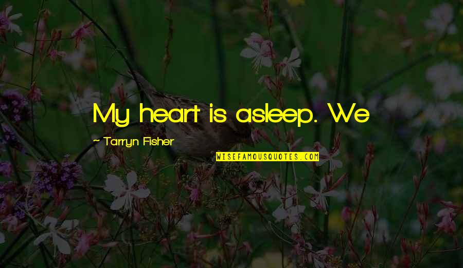 Oarlock Quotes By Tarryn Fisher: My heart is asleep. We