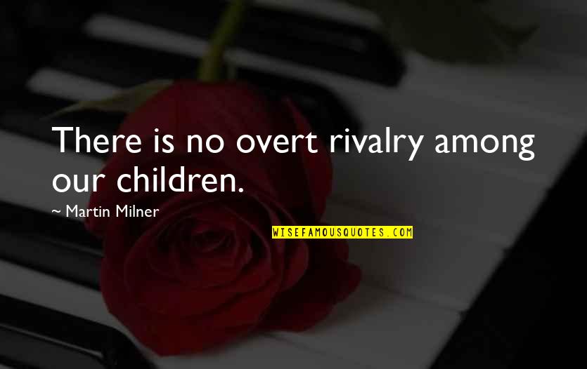 Oars One Piece Quotes By Martin Milner: There is no overt rivalry among our children. Oars One Piece Quotes By Martin Milner: There is no overt rivalry among our children.