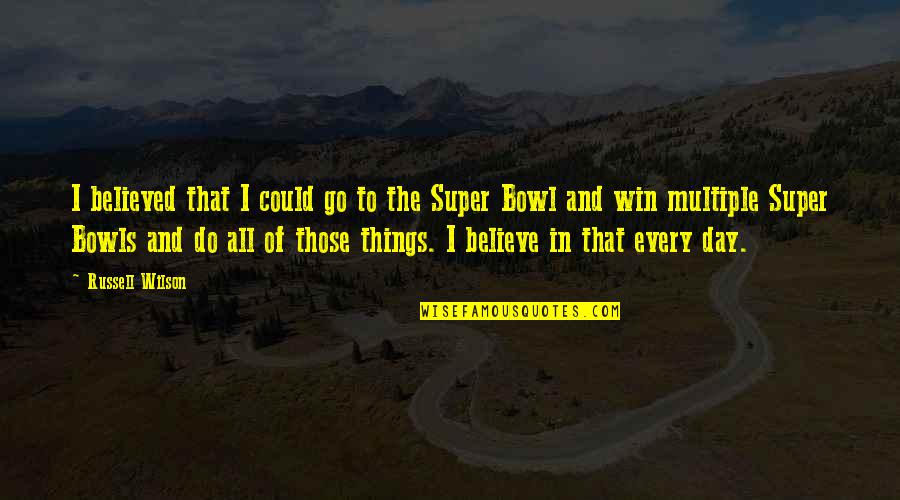 Oars One Piece Quotes By Russell Wilson: I believed that I could go to the Oars One Piece Quotes By Russell Wilson: I believed that I could go to the