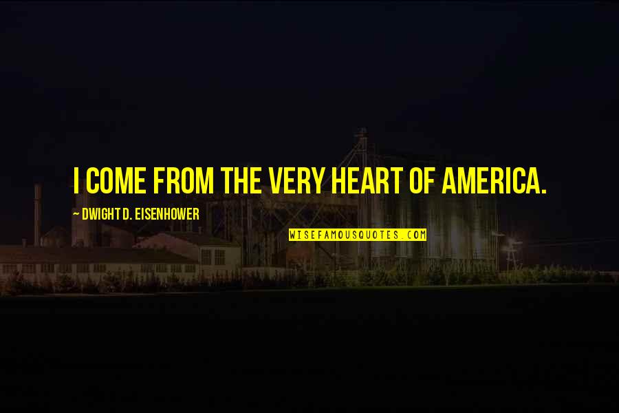 Oarsman Boats Quotes By Dwight D. Eisenhower: I come from the very heart of America. Oarsman Boats Quotes By Dwight D. Eisenhower: I come from the very heart of America.