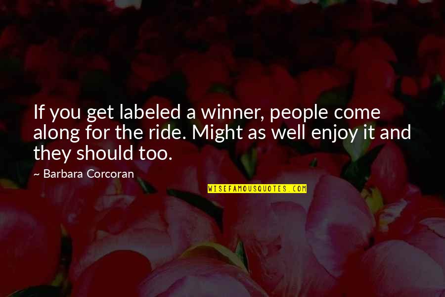 Oarsman Sportswear Quotes By Barbara Corcoran: If you get labeled a winner, people come Oarsman Sportswear Quotes By Barbara Corcoran: If you get labeled a winner, people come